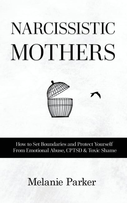 Narcissistic Mothers: How to Set Boundaries and Protect Yourself From Emotional Abuse, CPTSD &amp; Toxic Shame, (Hardcover)
