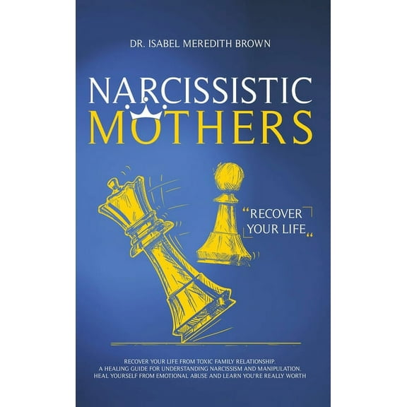 Narcissistic Mothers: Recover your Life from Toxic Family Relationships. A Healing Guide for Understanding Narcissism and Manipulation. Heal Yourself from Emotional Abuse and Learn You're Really Worth