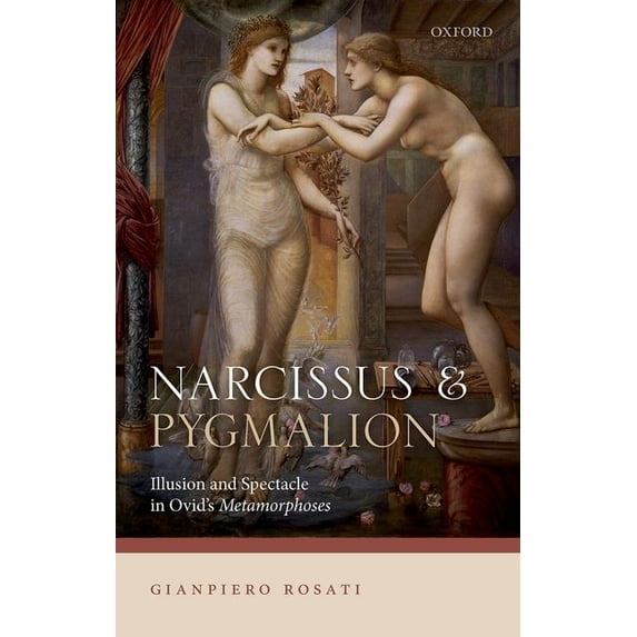 Narcissus and Pygmalion: Illusion and Spectacle in Ovid's Metamorphoses, (Hardcover)