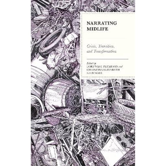 Pre-Owned Narrating Midlife: Crisis, Transition, and Transformation (Hardcover 9781498584104) by Lori West Peterson, Christine Elizabeth Kiesinger, Jay Baglia