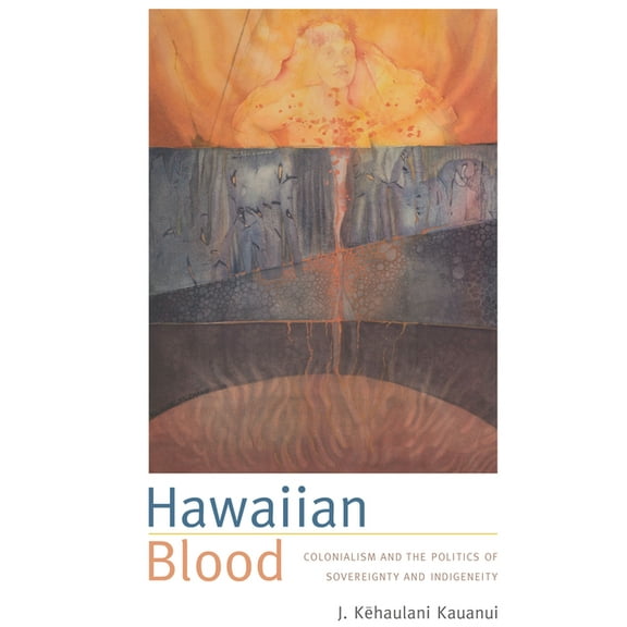 Narrating Native Histories Hawaiian Blood: Colonialism and the Politics of Sovereignty and Indigeneity, (Paperback)