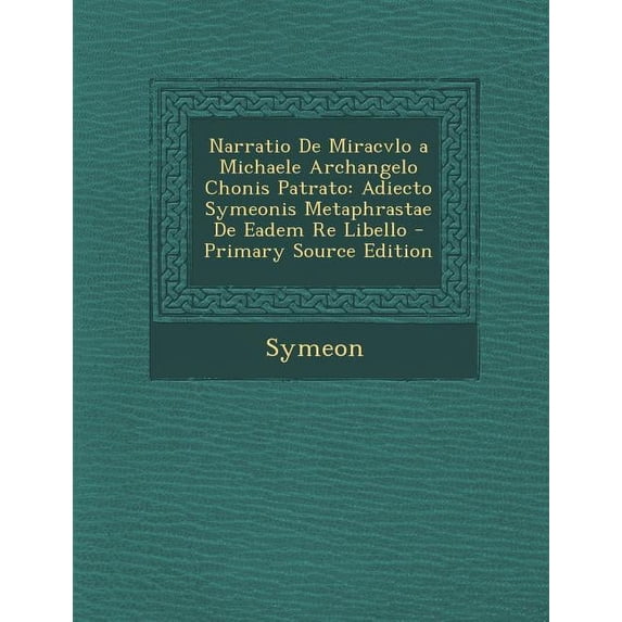 Narratio de Miracvlo a Michaele Archangelo Chonis Patrato : Adiecto Symeonis Metaphrastae de Eadem Re Libello (Paperback)