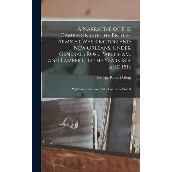 A Narrative of the Campaigns of the British Army at Washington and New Orleans, Under Generals Ross, Pakenham, and Lambert, in the Years 1814 and 1815 (Hardcover)