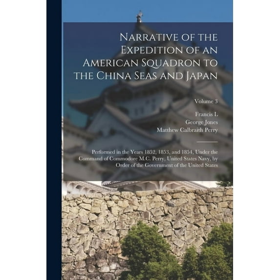 Narrative of the Expedition of an American Squadron to the China Seas and Japan: Performed in the Years 1852, 1853, and , (Paperback)