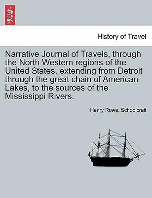 Narrative Journal of Travels, Through the North Western Regions of the United States, Extending from Detroit Through the Great Chain of American Lakes, to the Sources of the Mississippi Rivers. (Paper