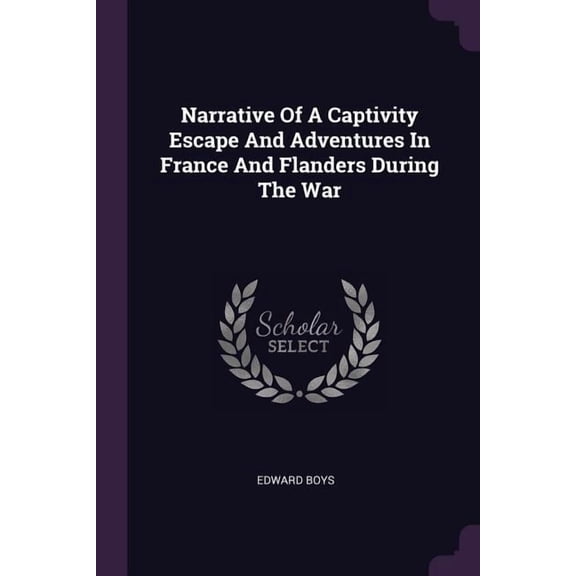 Narrative Of A Captivity Escape And Adventures In France And Flanders During The War (Paperback)