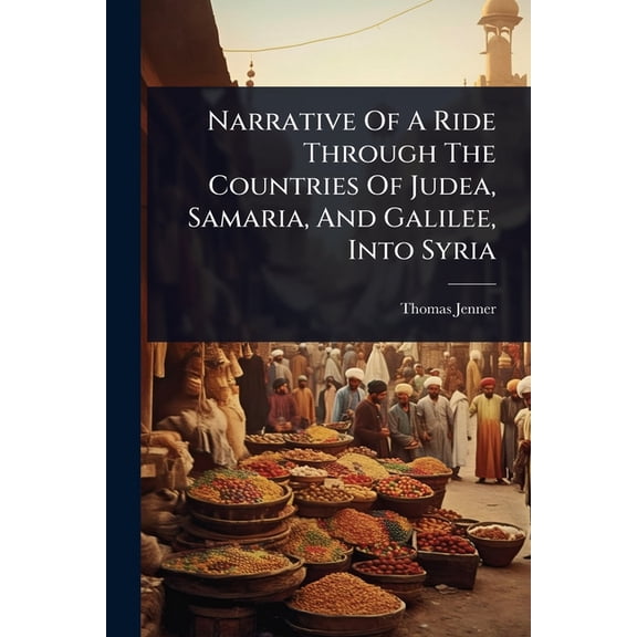 Narrative Of A Ride Through The Countries Of Judea, Samaria, And Galilee, Into Syria, (Paperback)