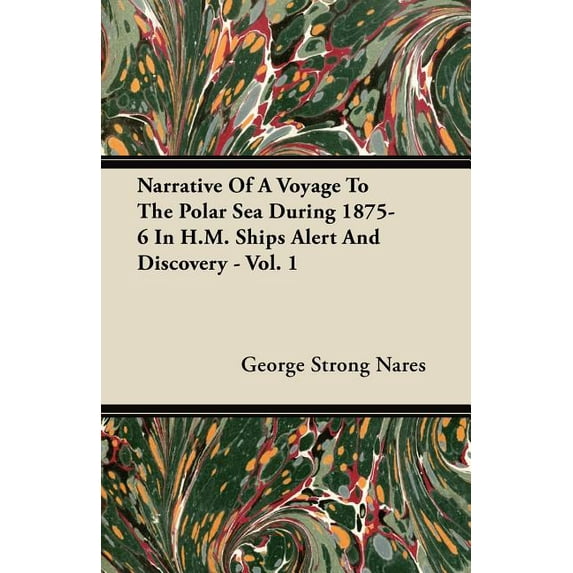 Narrative Of A Voyage To The Polar Sea During 1875-6 In H.M. Ships Alert And Discovery - Vol. 1 (Paperback)