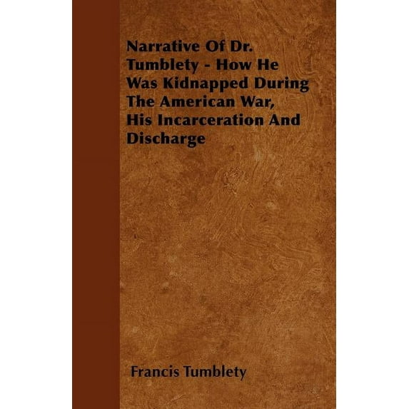 Narrative Of Dr. Tumblety - How He Was Kidnapped During The American War, His Incarceration And Discharge (Paperback)