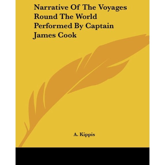 Narrative Of The Voyages Round The World Performed By Captain James Cook Paperback 1419136674 9781419136672 A. Kippis