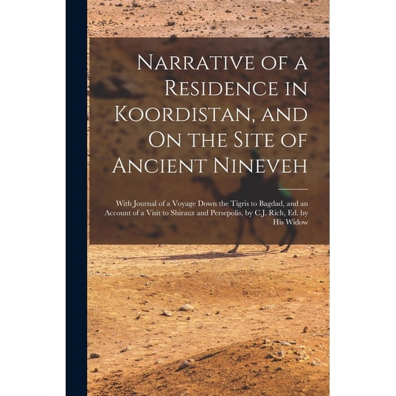 Narrative of a Residence in Koordistan, and On the Site of Ancient Nineveh; With Journal of a Voyage Down the Tigris to , (Paperback)