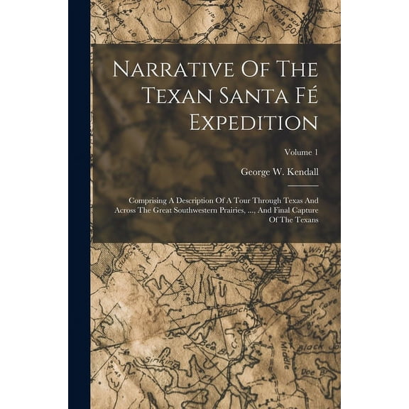 Narrative Of The Texan Santa Fé Expedition: Comprising A Description Of A Tour Through Texas And Across The Great Southwestern Prairies, ..., And Final Capture Of The Texans; Volume 1 (Paperback)