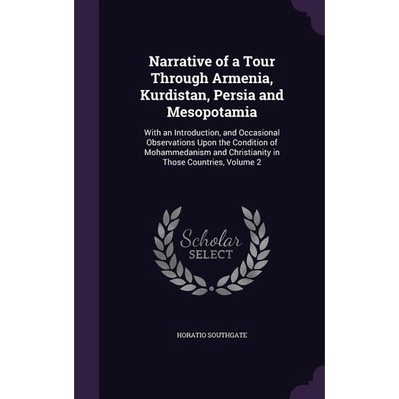 Narrative of a Tour Through Armenia, Kurdistan, Persia and Mesopotamia: With an Introduction, and Occasional Observations Upon the Condition of Mohammedanism and Christianity in Those Countries, Volum