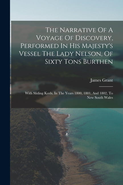 The Narrative Of A Voyage Of Discovery, Performed In His Majesty's Vessel The Lady Nelson, Of Sixty Tons Burthen: With S, (Paperback)