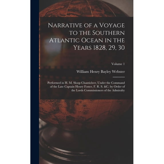 Narrative of a Voyage to the Southern Atlantic Ocean in the Years 1828, 29, 30: Performed in H. M. Sloop Chanticleer, Under the Command of the Late Captain Henry Foster, F. R. S. &C. by Order of the L