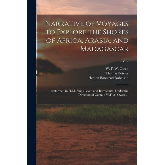 Narrative of Voyages to Explore the Shores of Africa, Arabia, and Madagascar: Performed in H.M. Ships Leven and Barracouta, Under the Direction of Captain W.F.W. Owen .; v. 2 Paperback 1015189539