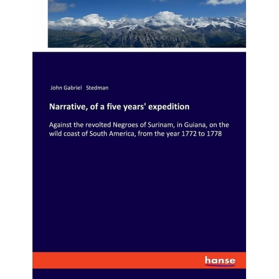 Narrative, of a five years' expedition: Against the revolted Negroes of Surinam, in Guiana, on the wild coast of So, (Paperback)