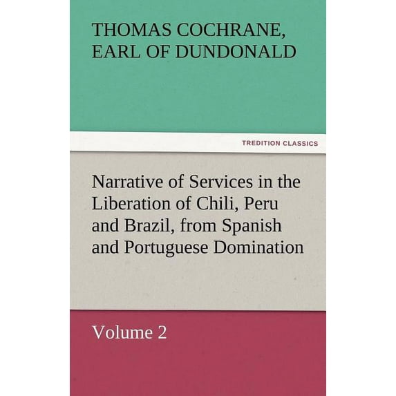 Narrative of Services in the Liberation of Chili, Peru and Brazil, from Spanish and Portuguese Domination, Volume 2 (Paperback)