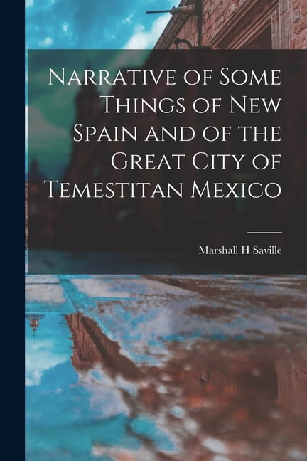Narrative of Some Things of New Spain and of the Great City of Temestitan Mexico (Paperback)