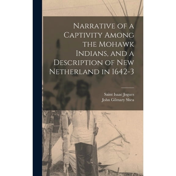 Narrative of a Captivity Among the Mohawk Indians, and a Description of New Netherland in 1642-3 [microform] (Hardcover)