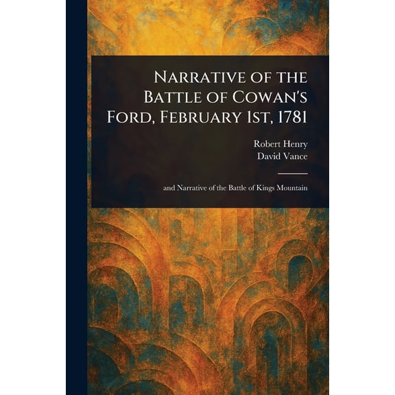 Narrative of the Battle of Cowan's Ford, February 1st, 1781, (Paperback)