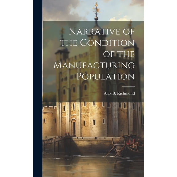 Narrative of the Condition of the Manufacturing Population (Hardcover)