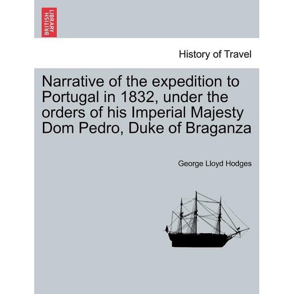 Narrative of the Expedition to Portugal in 1832, Under the Orders of His Imperial Majesty Dom Pedro, Duke of Braganza (Paperback)