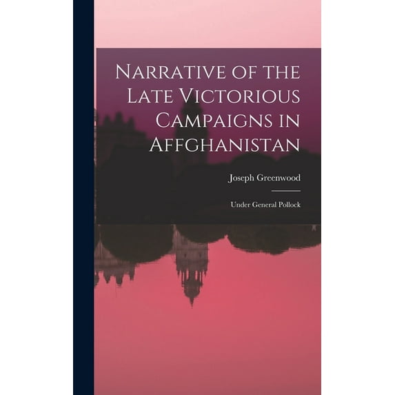 Narrative of the Late Victorious Campaigns in Affghanistan: Under General Pollock (Hardcover)