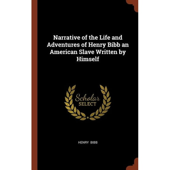 Narrative of the Life and Adventures of Henry Bibb an American Slave Written by Himself Hardcover 137497241X 9781374972414 Henry Bibb