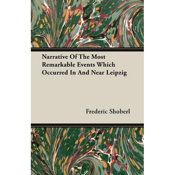 Narrative of the Most Remarkable Events Which Occurred in and Near Leipzig (Paperback)