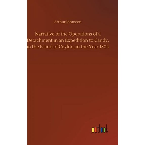 Narrative of the Operations of a Detachment in an Expedition to Candy, in the Island of Ceylon, in the Year 1804, (Hardcover)
