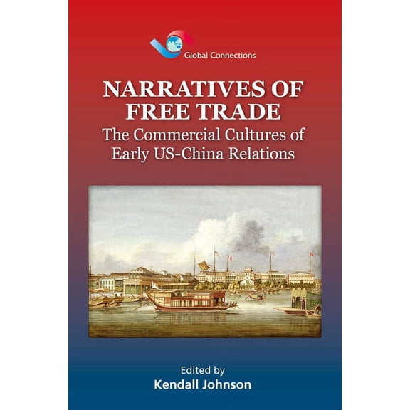 Narratives of Free Trade : The Commercial Cultures of Early USChina Relations (Hardcover)