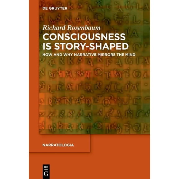 Narratologia Consciousness Is Story-Shaped: How and Why Narrative Mirrors the Mind, Book 93, (Hardcover)