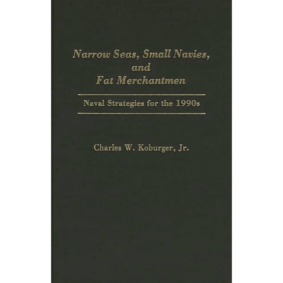 Narrow Seas, Small Navies, and Fat Merchantmen: Naval Strategies for the 1990s, (Hardcover)