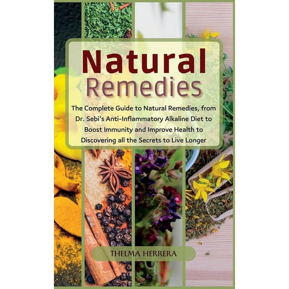 Narural Remedies: The complete guide to natural remedies, from Dr. Sebi's anti-inflammatory alkaline diet to boost immunity and improve health to discovering all the secrets to live longer. (Hardcover