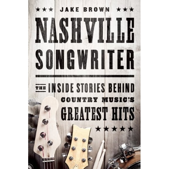 Nashville Songwriter: The Inside Stories Behind Country Music's Greatest Hits