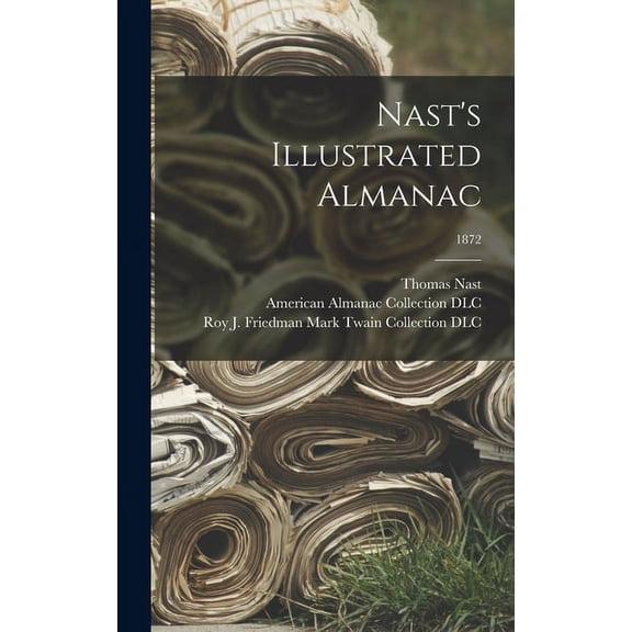 Nast's Illustrated Almanac; 1872 (Hardcover) by Thomas 1840-1902 Nast, American Almanac Collection (Library of (Creator), Roy J Friedman Mark Twain Collection...