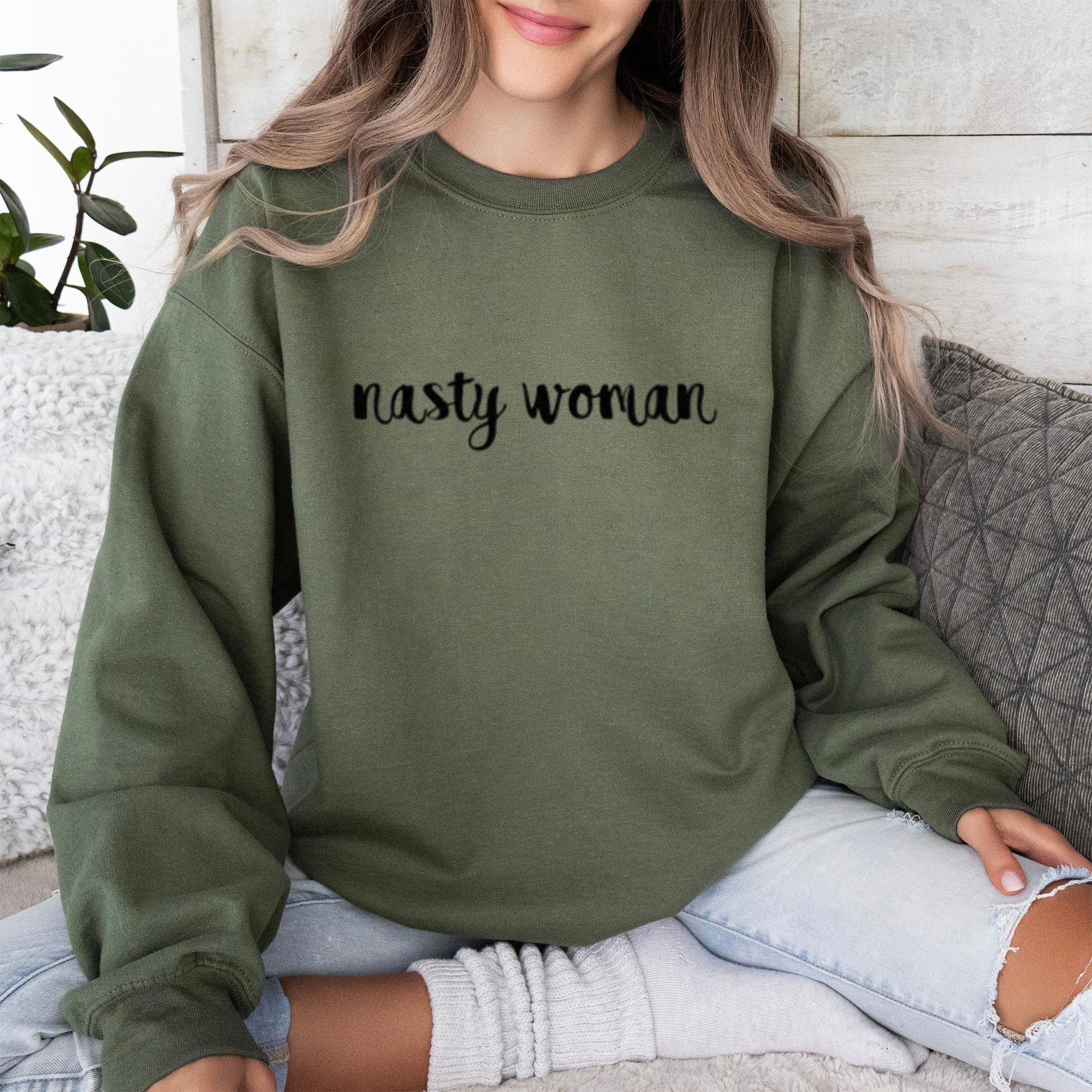 Nasty Woman Sweatshirt LIMITED EDITION 11 COLOR OPTIONS NEW INSTOCK Walmart