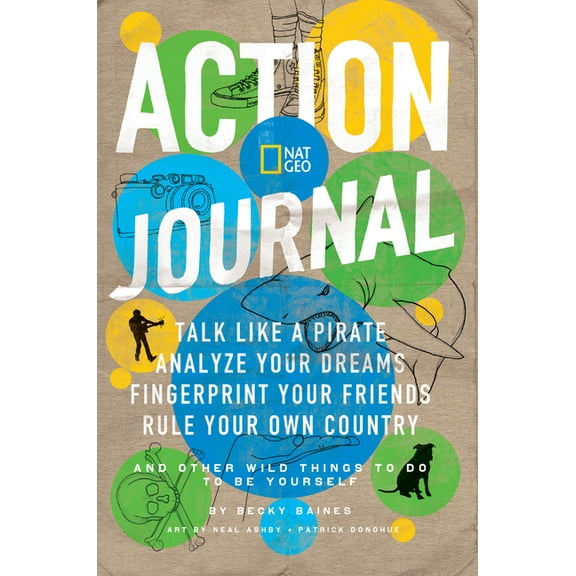 Nat Geo Action Journal: Talk Like a Pirate, Analyze Your Dreams, Fingerprint Your Friends, Rule Your Owncountry, and Oth, (Paperback)