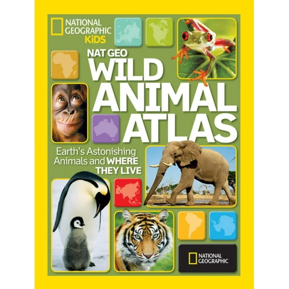 NATIONAL GEOGRAPHIC KIDS : Nat Geo Wild Animal Atlas: Earth's Astonishing Animals and Where They Live (Hardcover)