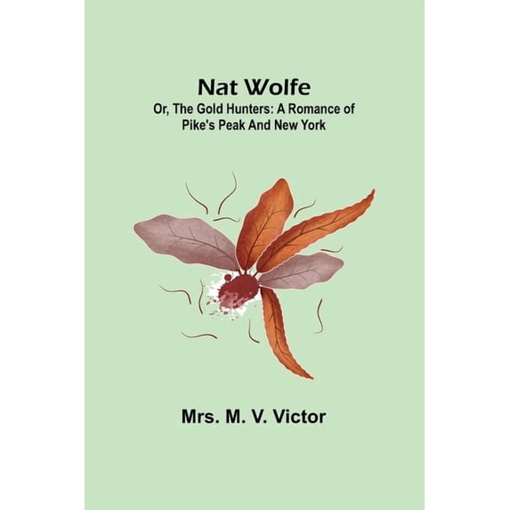 Nat Wolfe; or, The gold hunters: A romance of Pike's Peak and New York, (Paperback)