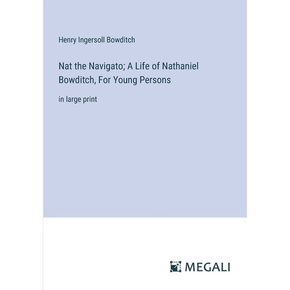 Nat the Navigato; A Life of Nathaniel Bowditch, For Young Persons: in large print (Paperback)