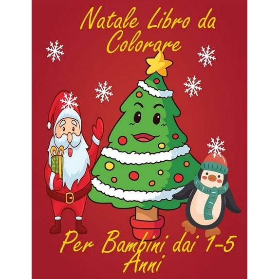Natale Libro da Colorare Per Bambini dai 1-5 Anni: divertente e creativo, ma semplice e facile da colorare con pastelli, pennarelli e penne gel immagini che i tuoi bambini adoreranno (Paperback)