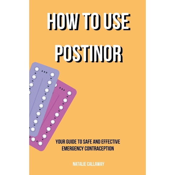 Natalie Callaway Sex Guides: How to use POSTINOR: Your Guide to Safe and Effective Emergency Contraception (Paperback)