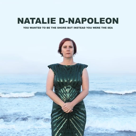 Natalie D-Napoleon - You Wanted To Be The Shore But Instead You Were The Sea - Music & Performance - CD