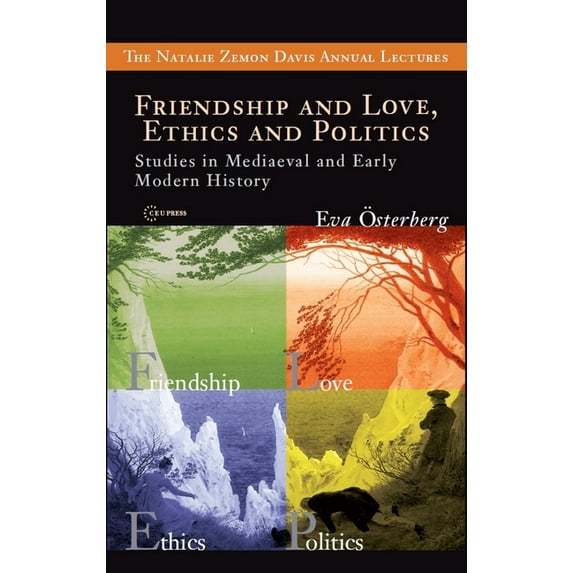 Natalie Zemon Davis Annual Lectures: Friendship and Love, Ethics and Politics: Studies in Mediaeval and Early Modern History (Paperback)