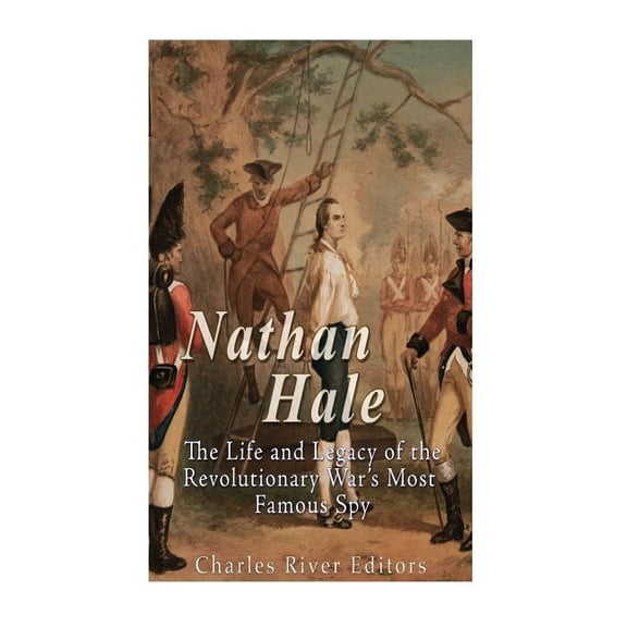 Nathan Hale: The Life and Legacy of the Revolutionary War's Most Famous Spy, (Paperback)