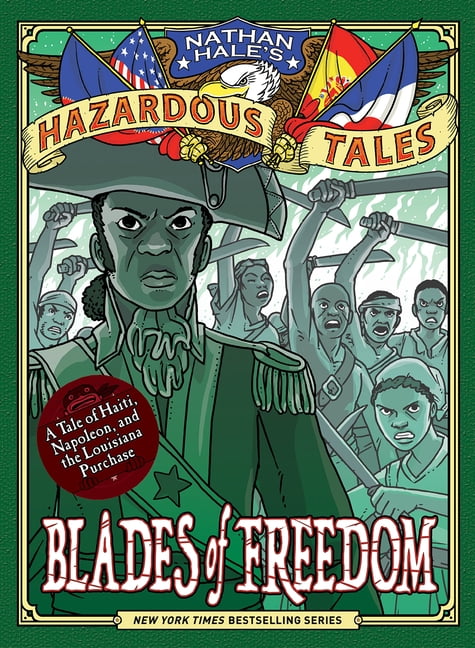 Nathan Hale's Hazardous Tales Blades of Freedom (Nathan Hale's Hazardous Tales #10): A Tale of Haiti, Napoleon, and the Louisiana Purchase, Book 10, (Hardcover)