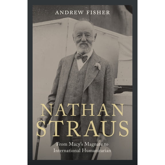 Nathan Straus: From Macy's Magnate to International Humanitarian, (Hardcover)