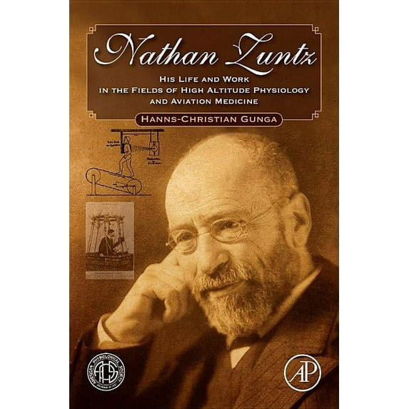 Nathan Zuntz: His Life and Work in the Fields of High Altitude Physiology and Aviation Medicine, (Hardcover)